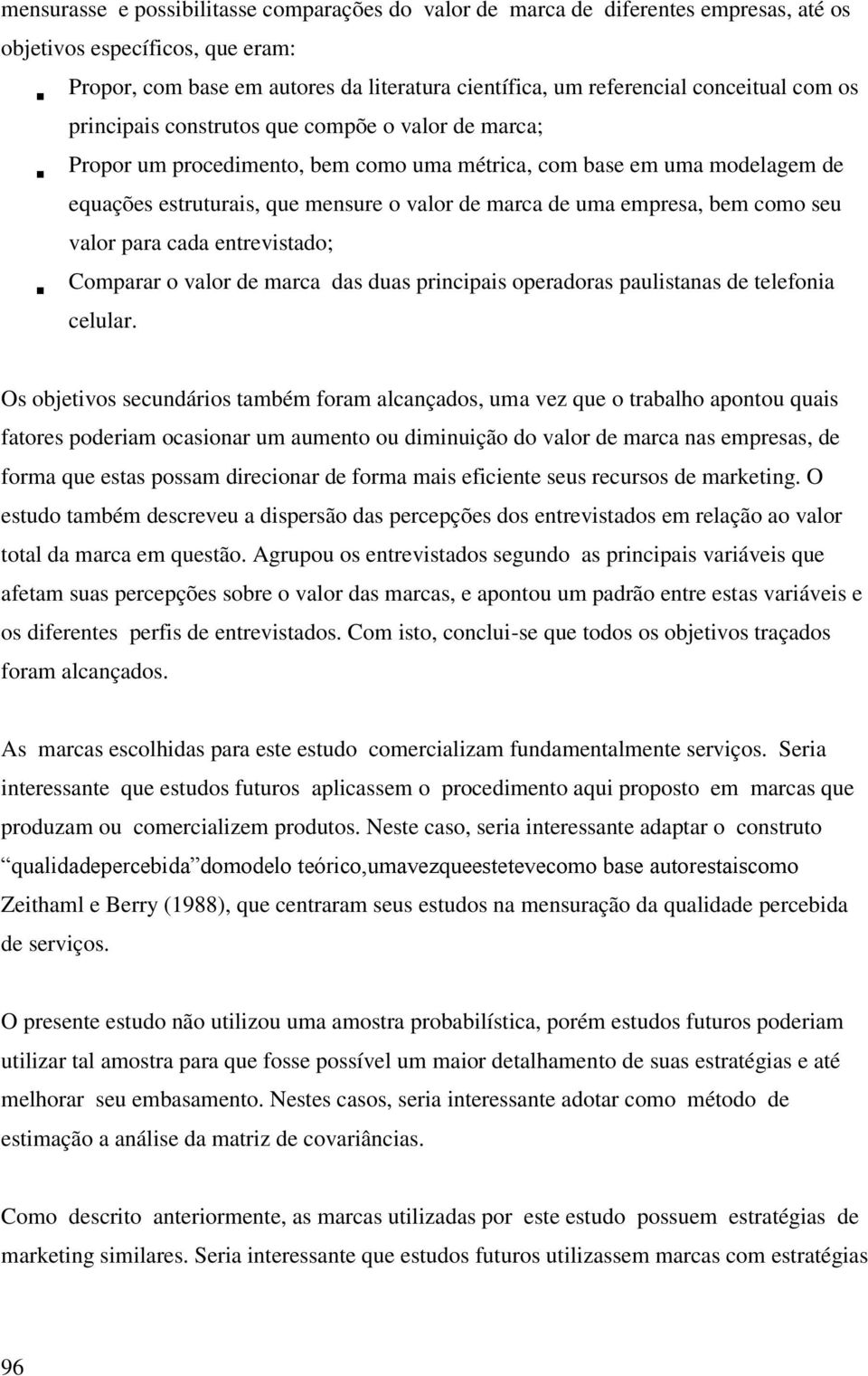 uma empresa, bem como seu valor para cada entrevistado; Comparar o valor de marca das duas principais operadoras paulistanas de telefonia celular.