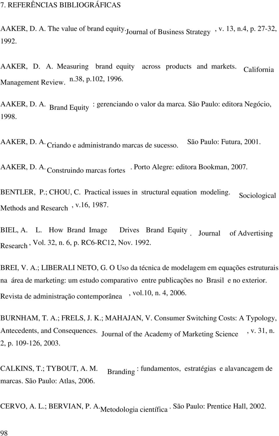 São Paulo: Futura, 2001. AAKER, D. A. Construindo marcas fortes. Porto Alegre: editora Bookman, 2007. BENTLER, P.; CHOU, C. Practical issues in structural equation modeling. Methods and Research, v.