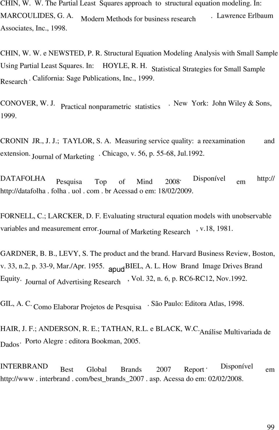 J. 19 99. Practical nonparametric statistics. New York: John Wiley & Sons, CRONIN JR., J. J.; TAYLOR, S. A. Measuring service quality: a reexamination extension. Journal of Marketing. Chicago, v.