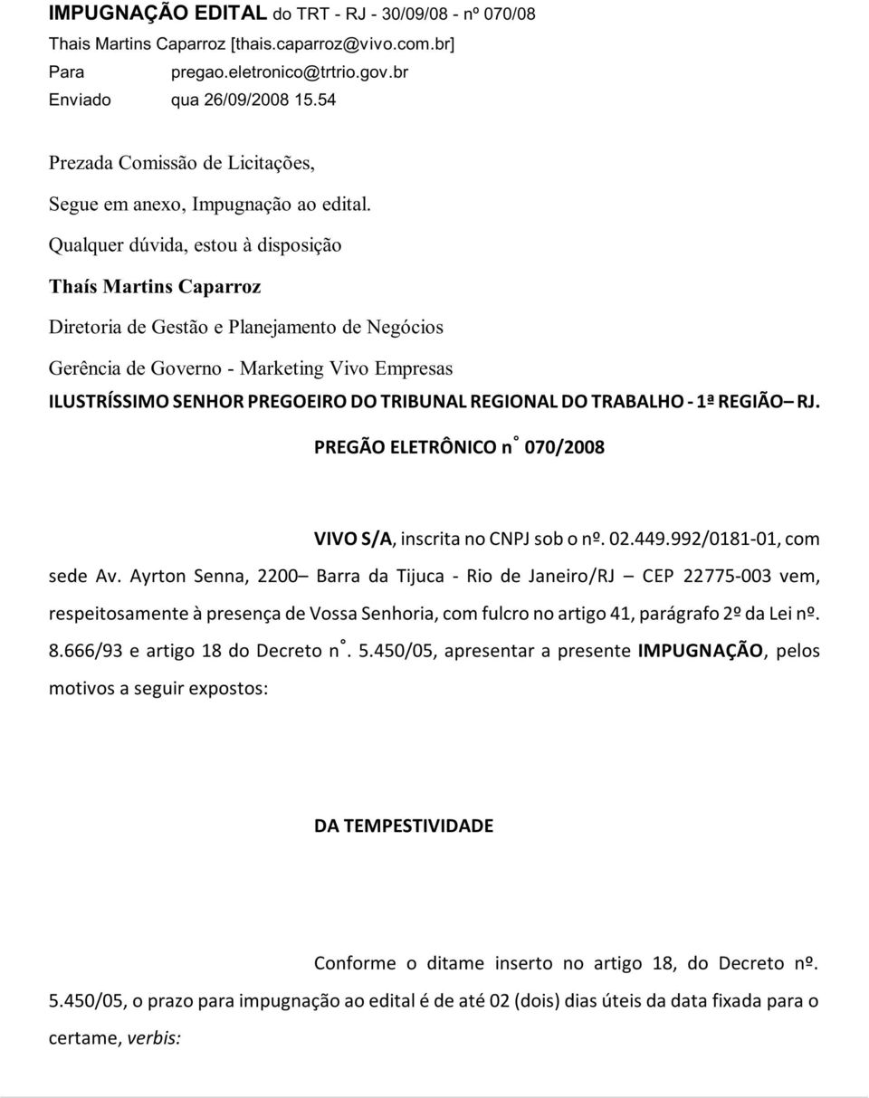 Qualquer dúvida, estou à disposição Thaís Martins Caparroz Diretoria de Gestão e Planejamento de Negócios Gerência de Governo - Marketing Vivo Empresas ILUSTRÍSSIMO SENHOR PREGOEIRO DO TRIBUNAL