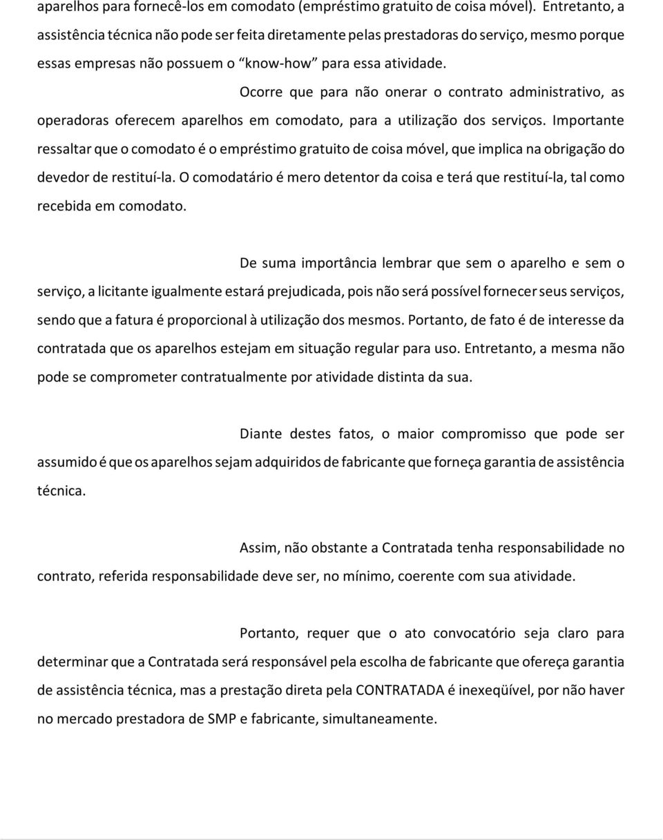 Ocorre que para não onerar o contrato administrativo, as operadoras oferecem aparelhos em comodato, para a utilização dos serviços.