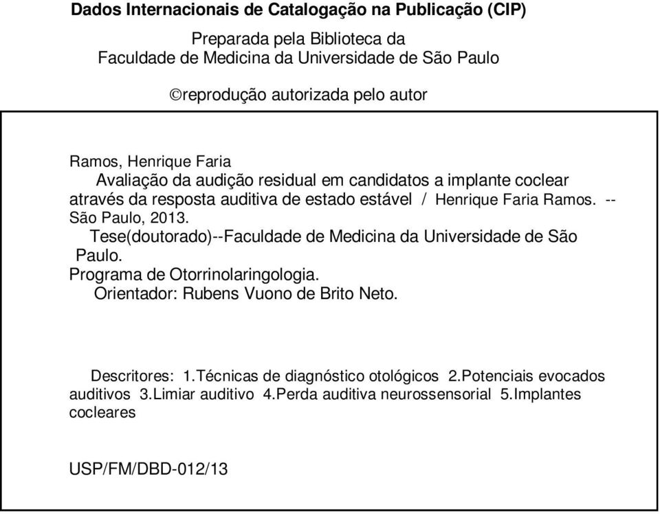 -- São Paulo, 2013. Tese(doutorado)--Faculdade de Medicina da Universidade de São Paulo. Programa de Otorrinolaringologia. Orientador: Rubens Vuono de Brito Neto.