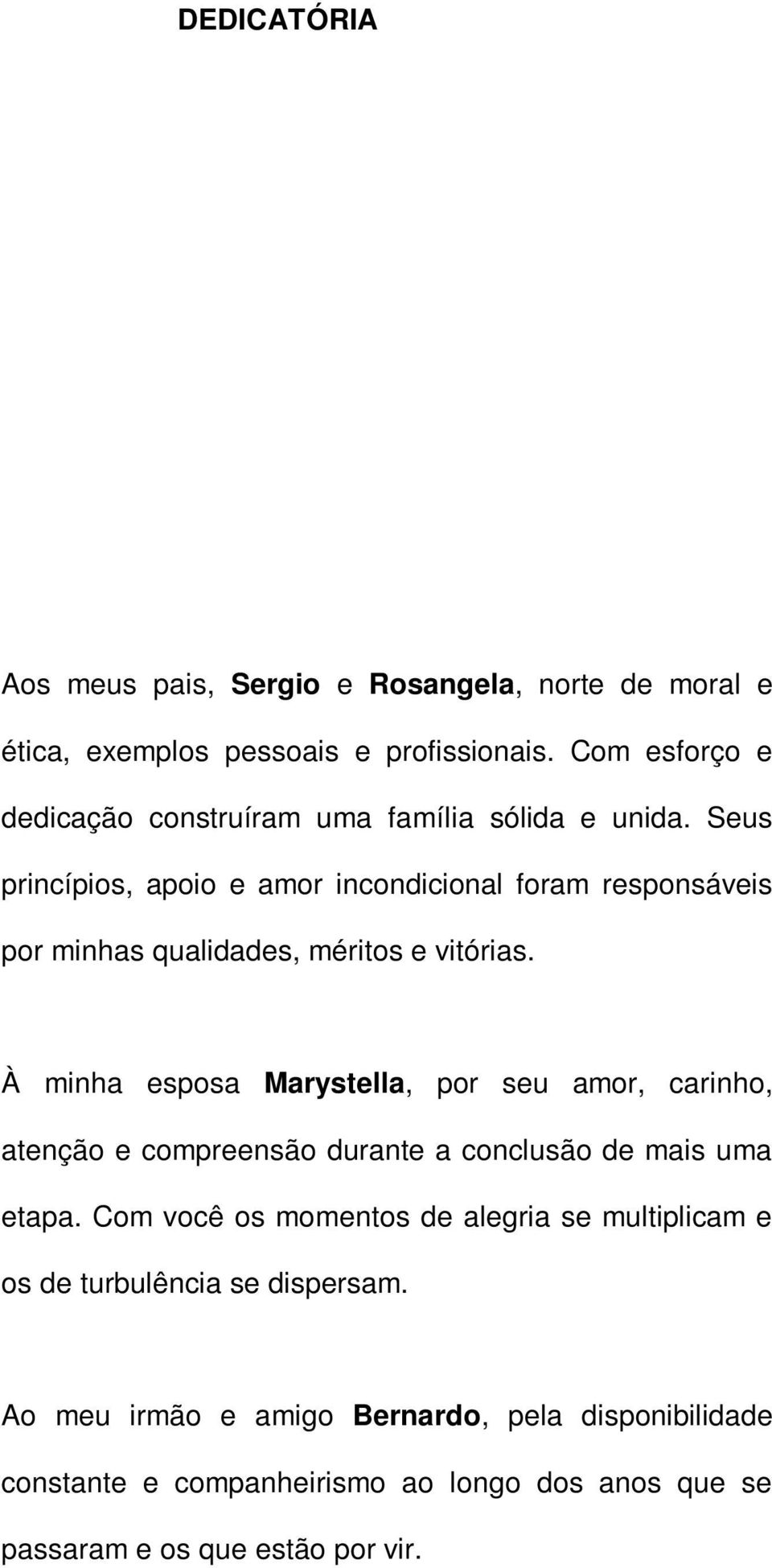 Seus princípios, apoio e amor incondicional foram responsáveis por minhas qualidades, méritos e vitórias.