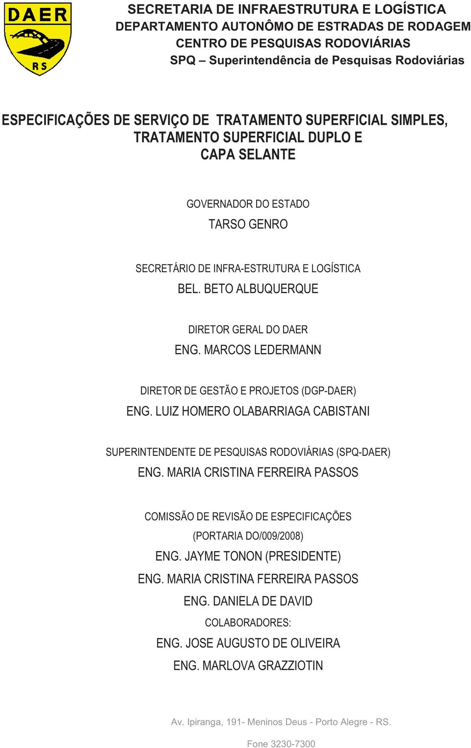 MARCOS LEDERMANN DIRETOR DE GESTÃO E PROJETOS (DGPDAER) ENG. LUIZ HOMERO OLABARRIAGA CABISTANI SUPERINTENDENTE DE PESQUISAS RODOVIÁRIAS (SPQDAER) ENG.