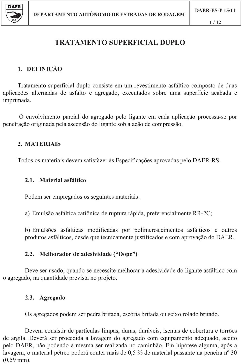 O envolvimento parcial do agregado pelo ligante em cada aplicação processase por penetração originada pela ascensão do ligante sob a ação de compressão. 2.