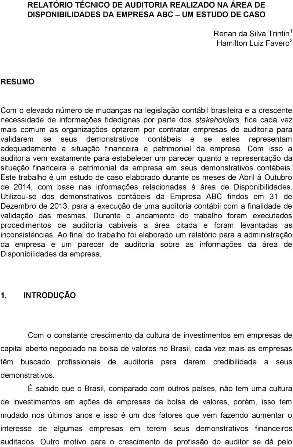 para validarem se seus demonstrativos contábeis e se estes representam adequadamente a situação financeira e patrimonial da empresa.