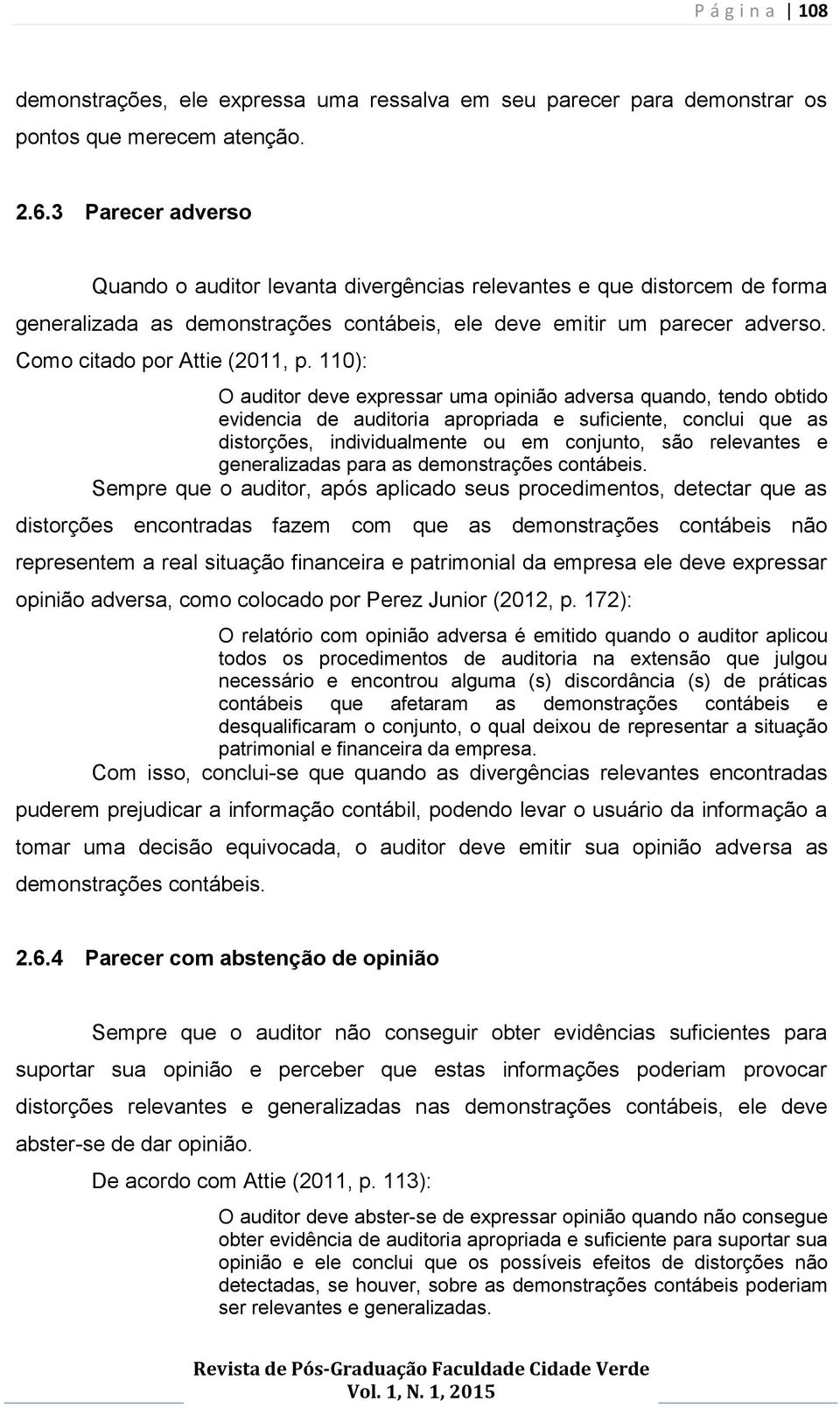 110): O auditor deve expressar uma opinião adversa quando, tendo obtido evidencia de auditoria apropriada e suficiente, conclui que as distorções, individualmente ou em conjunto, são relevantes e