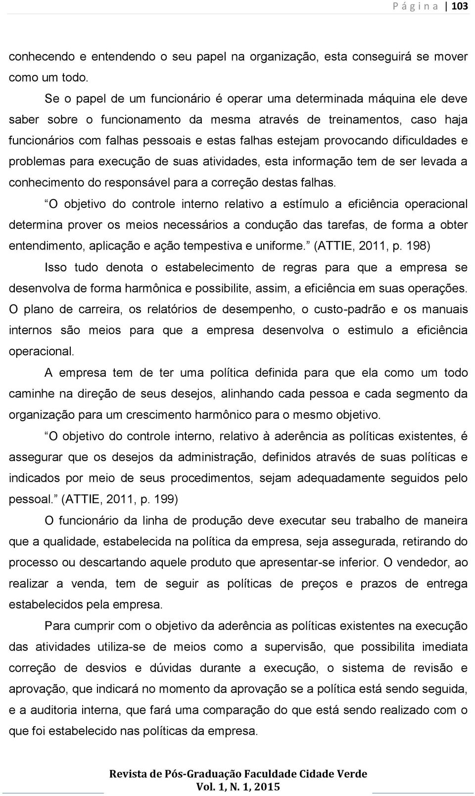 provocando dificuldades e problemas para execução de suas atividades, esta informação tem de ser levada a conhecimento do responsável para a correção destas falhas.