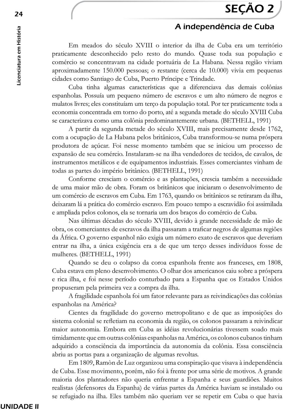 000) vivia em pequenas cidades como Santiago de Cuba, Puerto Príncipe e Trindade. Cuba tinha algumas características que a diferenciava das demais colônias espanholas.