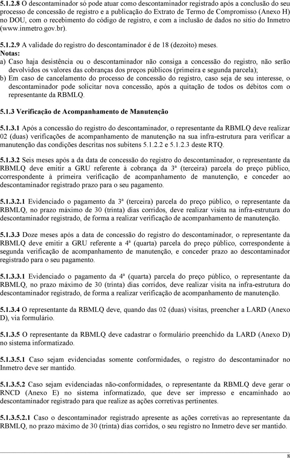recebimento do código de registro, e com a inclusão de dados no sítio do Inmetro (www.inmetro.gov.br). 9 A validade do registro do descontaminador é de 18 (dezoito) meses.