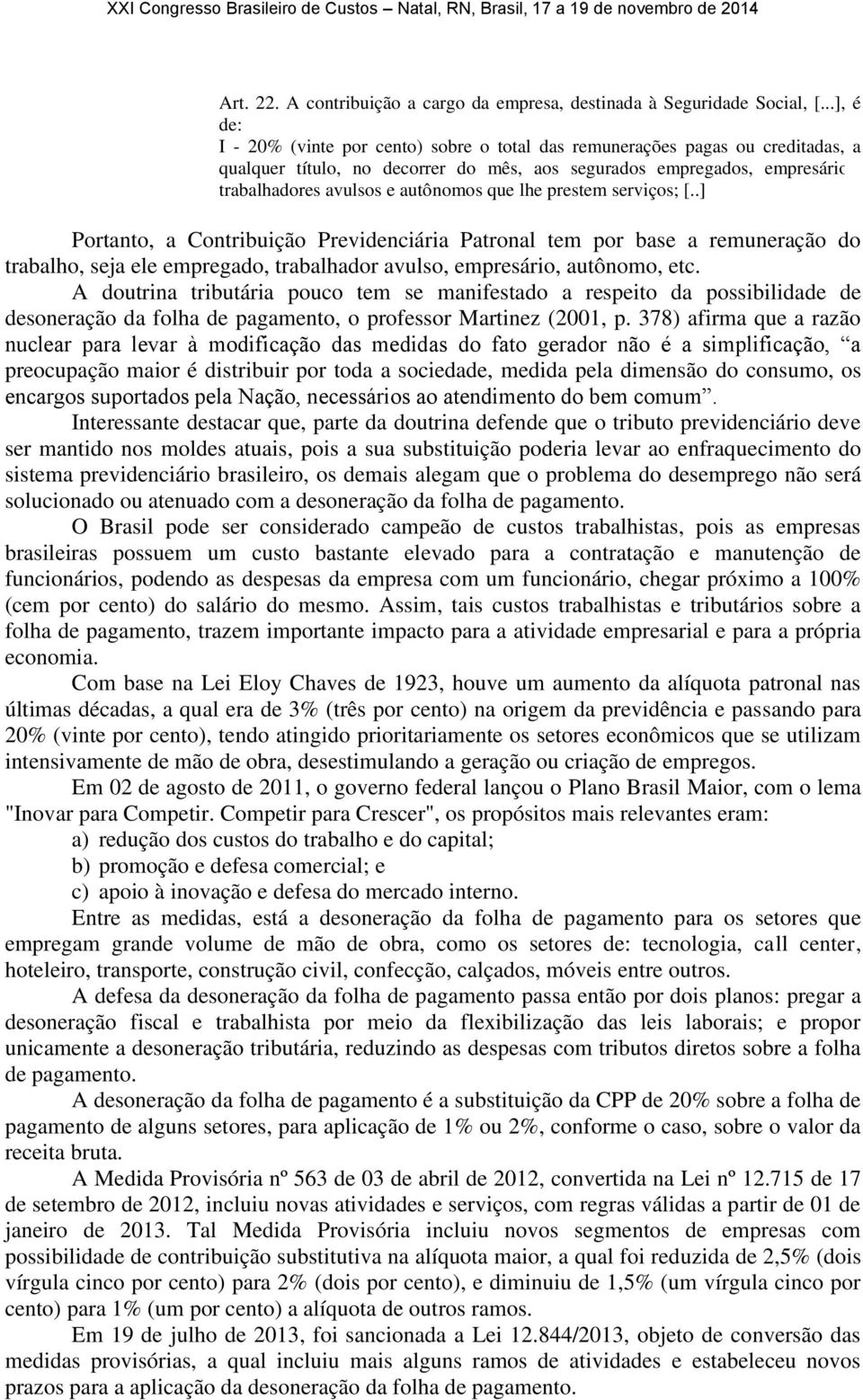 autônomos que lhe prestem serviços; [..] Portanto, a Contribuição Previdenciária Patronal tem por base a remuneração do trabalho, seja ele empregado, trabalhador avulso, empresário, autônomo, etc.