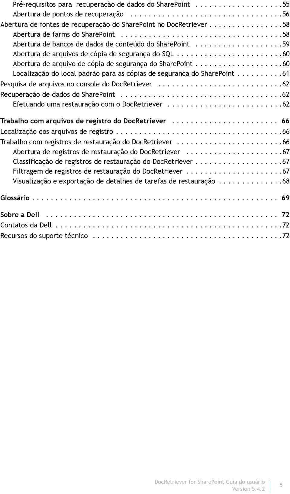 ......................60 Abertura de arquivo de cópia de segurança do SharePoint...................60 Localização do local padrão para as cópias de segurança do SharePoint.