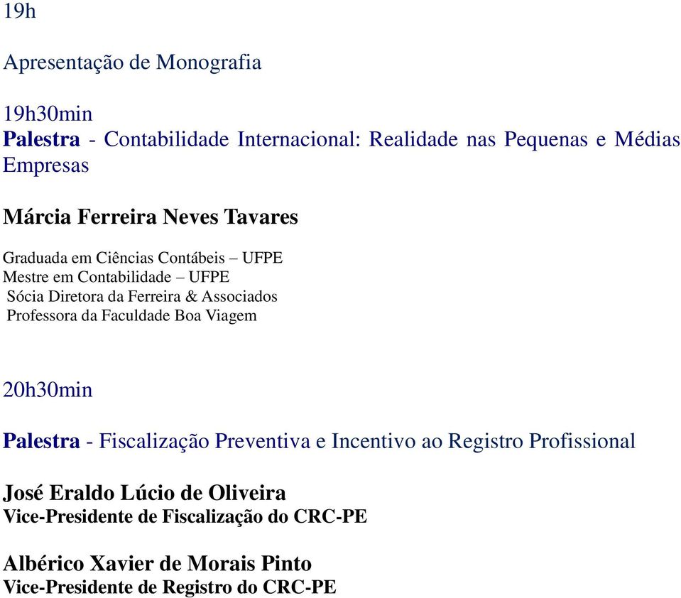 Professora da Faculdade Boa Viagem 20h30min Palestra - Fiscalização Preventiva e Incentivo ao Registro Profissional José Eraldo