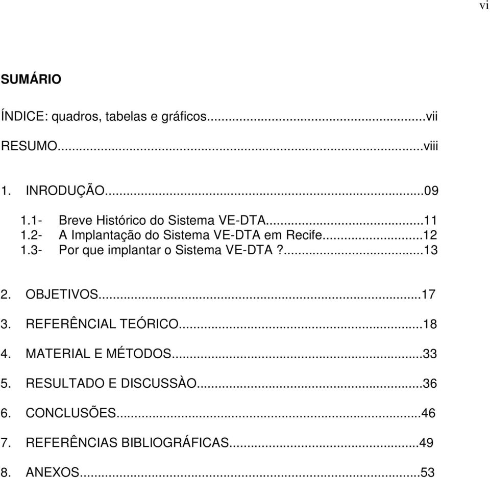 3- Por que implantar o Sistema VE-DTA?...13 2. OBJETIVOS...17 3. REFERÊNCIAL TEÓRICO...18 4.