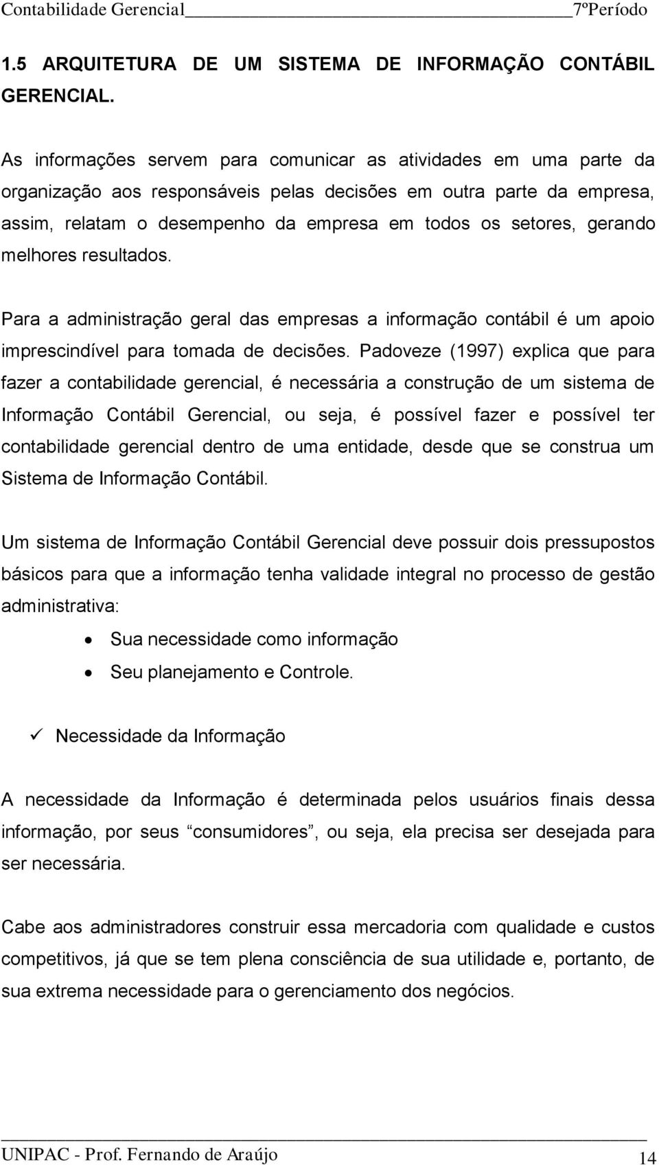 gerando melhores resultados. Para a administração geral das empresas a informação contábil é um apoio imprescindível para tomada de decisões.