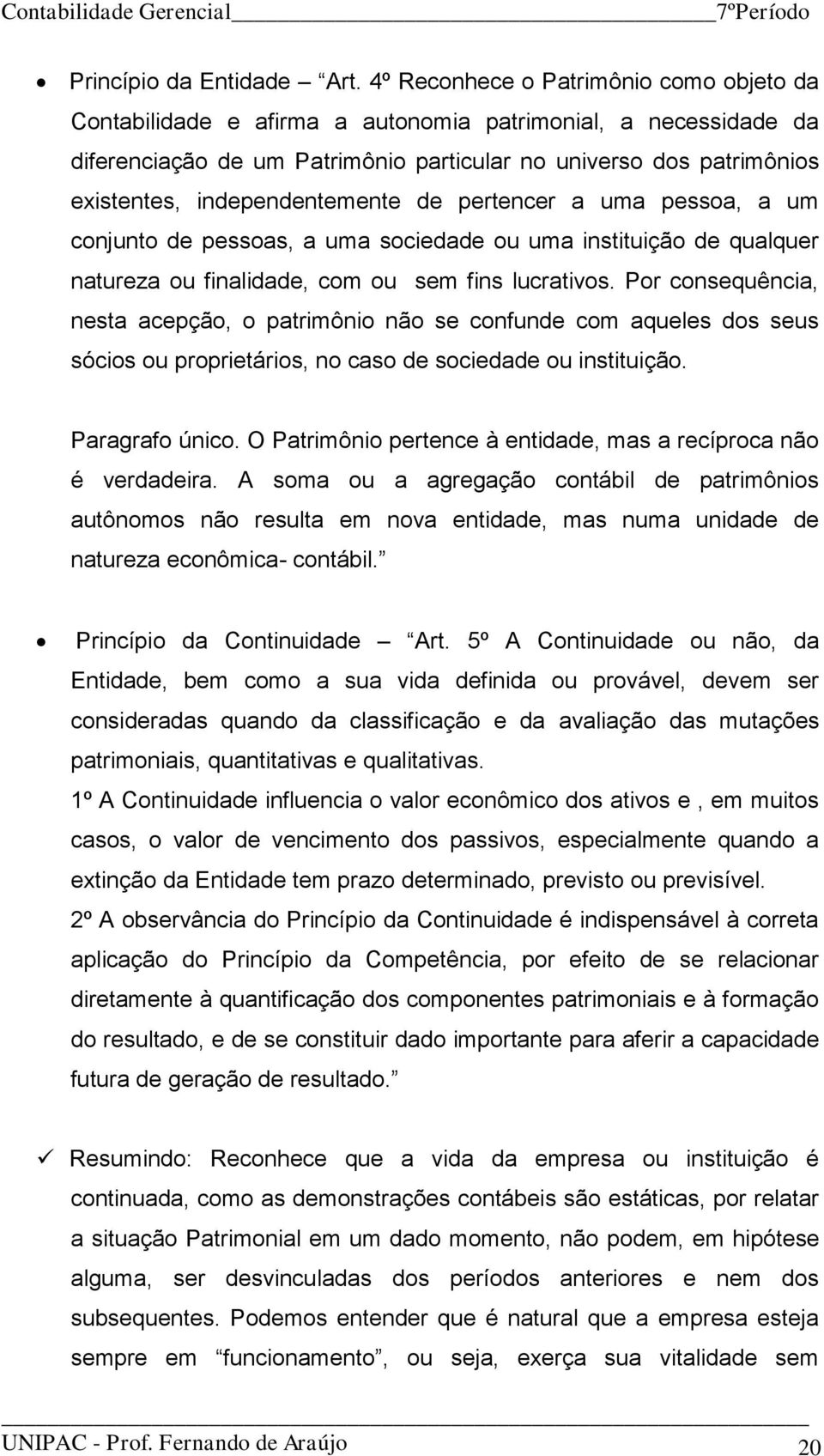 independentemente de pertencer a uma pessoa, a um conjunto de pessoas, a uma sociedade ou uma instituição de qualquer natureza ou finalidade, com ou sem fins lucrativos.