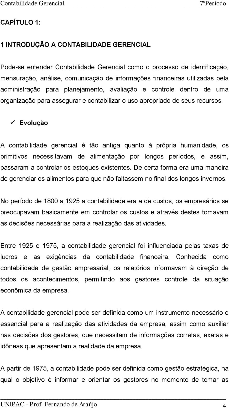 Evolução A contabilidade gerencial é tão antiga quanto à própria humanidade, os primitivos necessitavam de alimentação por longos períodos, e assim, passaram a controlar os estoques existentes.