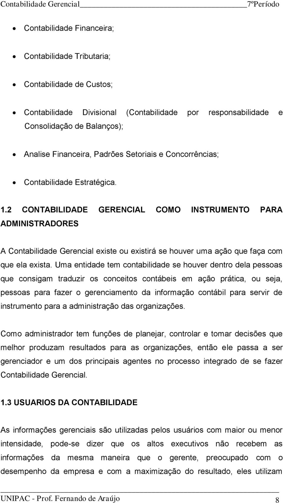 2 CONTABILIDADE GERENCIAL COMO INSTRUMENTO PARA ADMINISTRADORES A Contabilidade Gerencial existe ou existirá se houver uma ação que faça com que ela exista.