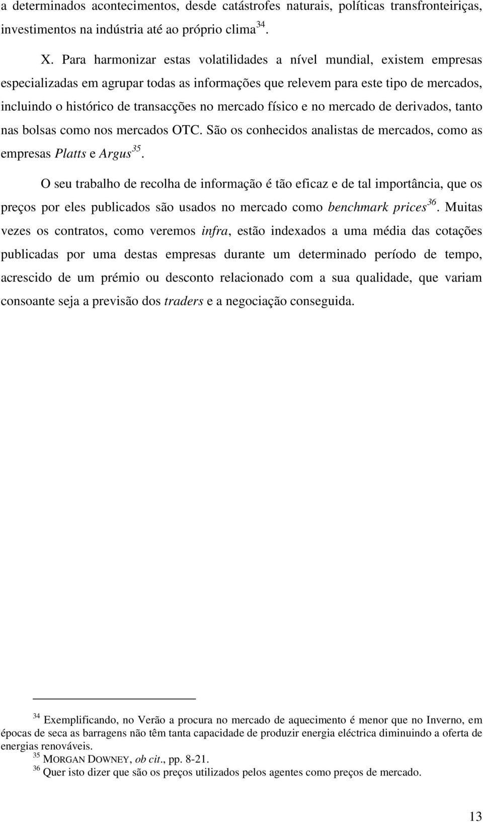 mercado físico e no mercado de derivados, tanto nas bolsas como nos mercados OTC. São os conhecidos analistas de mercados, como as empresas Platts e Argus 35.