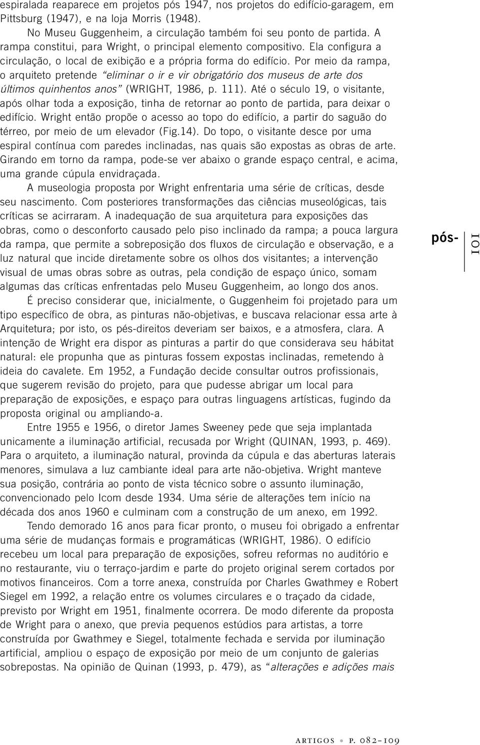 Por meio da rampa, o arquiteto pretende eliminar o ir e vir obrigatório dos museus de arte dos últimos quinhentos anos (WRIGHT, 1986, p. 111).