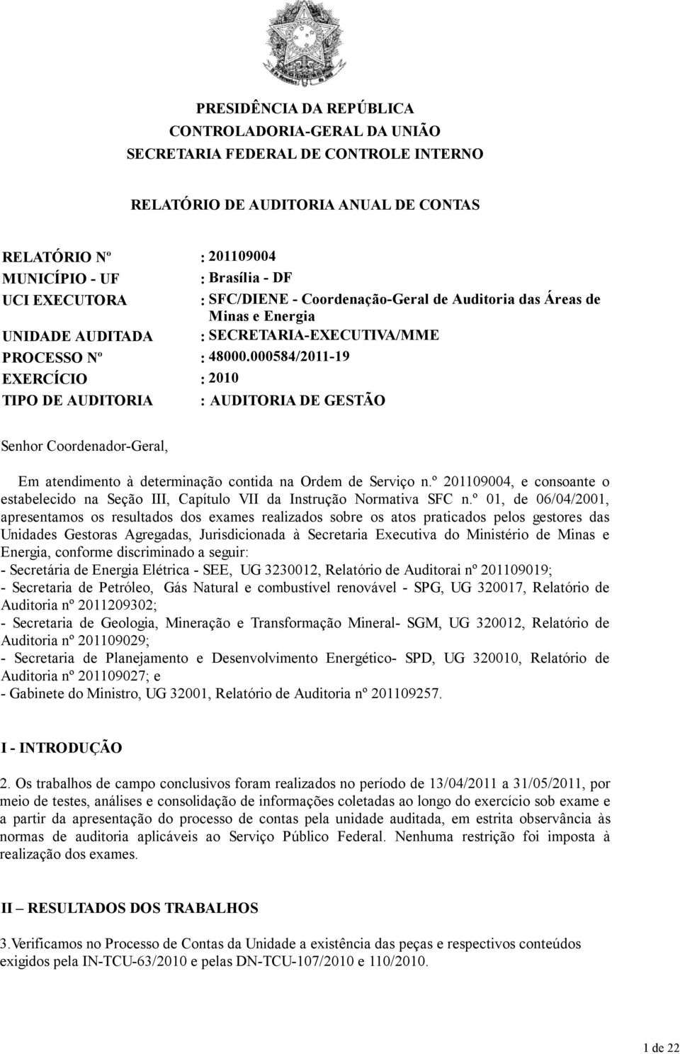 000584/2011-19 EXERCÍCIO : 2010 TIPO DE AUDITORIA : AUDITORIA DE GESTÃO Senhor Coordenador-Geral, Em atendimento à determinação contida na Ordem de Serviço n.