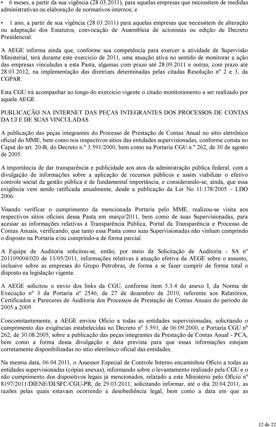 empresas vinculadas a esta Pasta, algumas com prazo até 28.09.2011 e outras, com prazo até 28.03.2012, na implementação das diretrizes determinadas pelas citadas Resolução nº 2 e 3, da CGPAR.