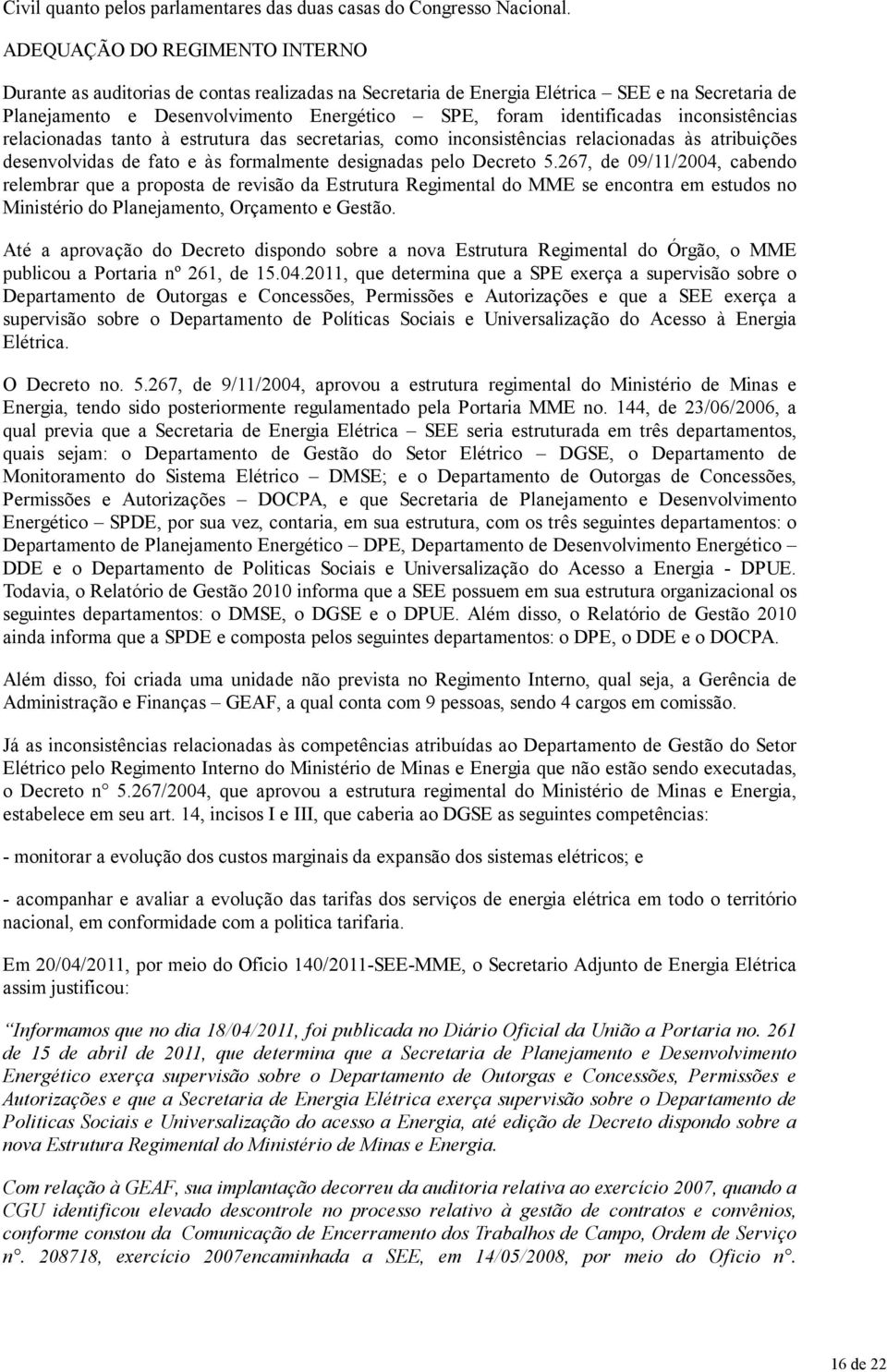 identificadas inconsistências relacionadas tanto à estrutura das secretarias, como inconsistências relacionadas às atribuições desenvolvidas de fato e às formalmente designadas pelo Decreto 5.