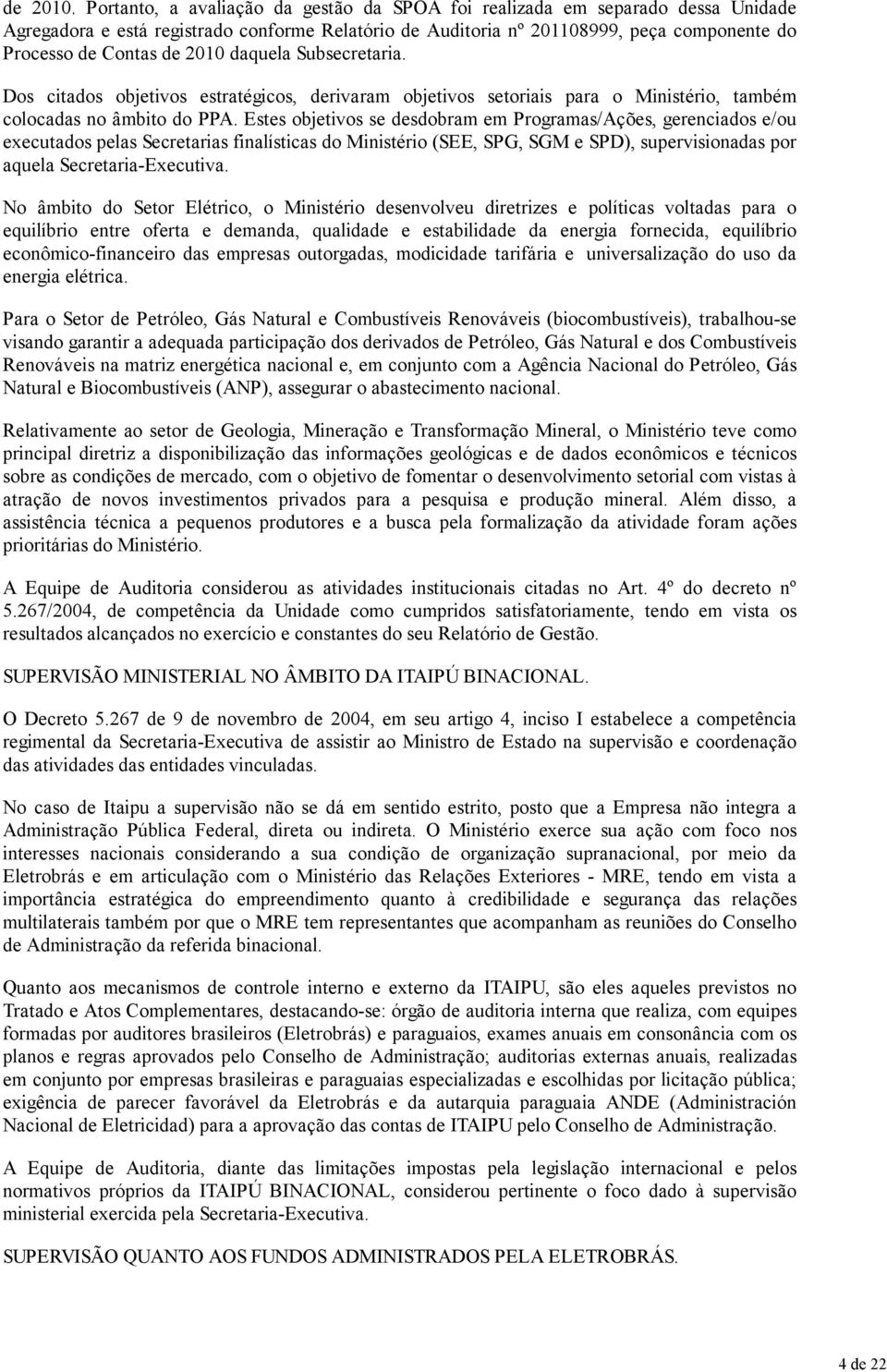 2010 daquela Subsecretaria. 4 de 22 Dos citados objetivos estratégicos, derivaram objetivos setoriais para o Ministério, também colocadas no âmbito do PPA.