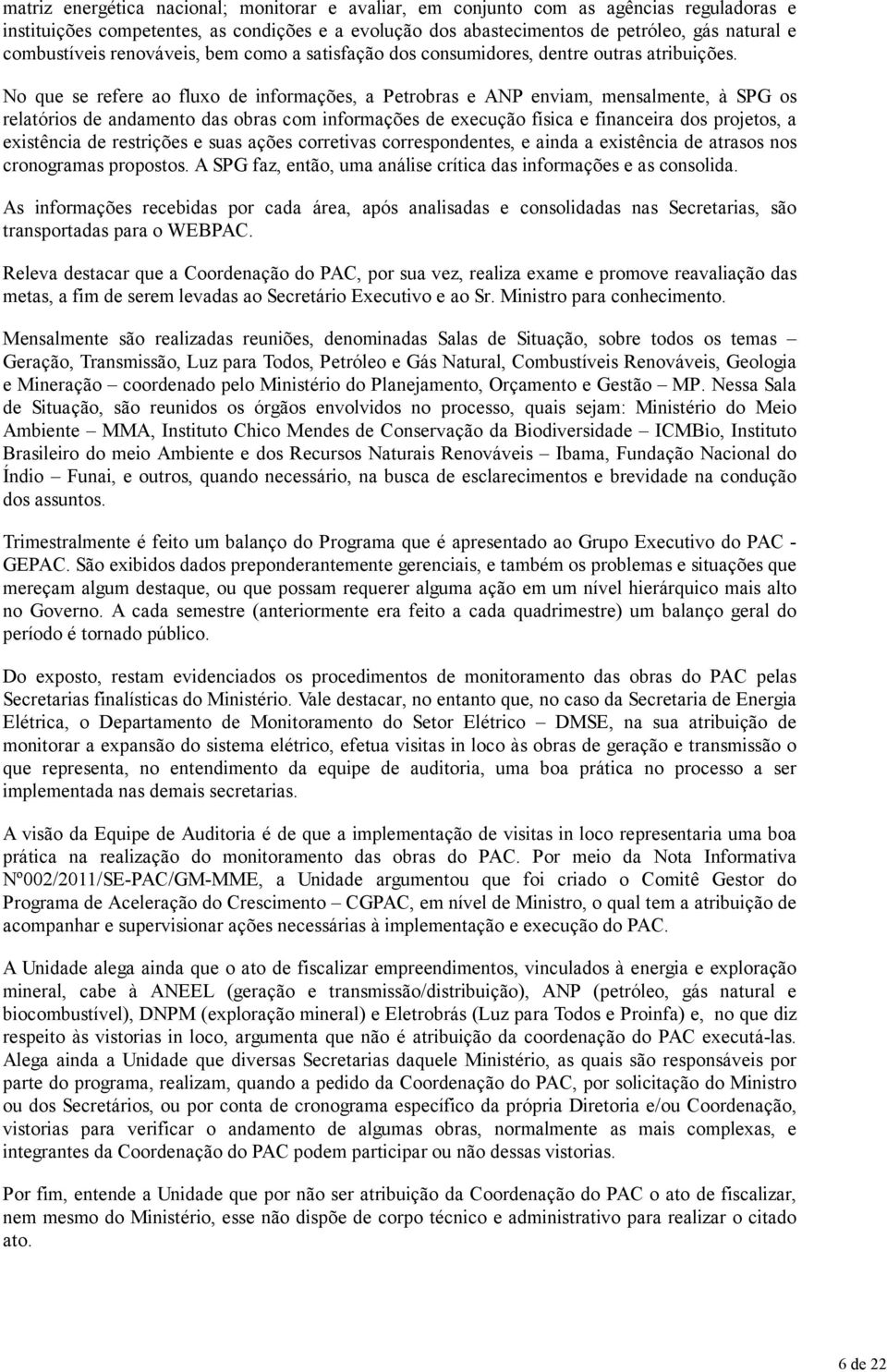 6 de 22 No que se refere ao fluxo de informações, a Petrobras e ANP enviam, mensalmente, à SPG os relatórios de andamento das obras com informações de execução física e financeira dos projetos, a