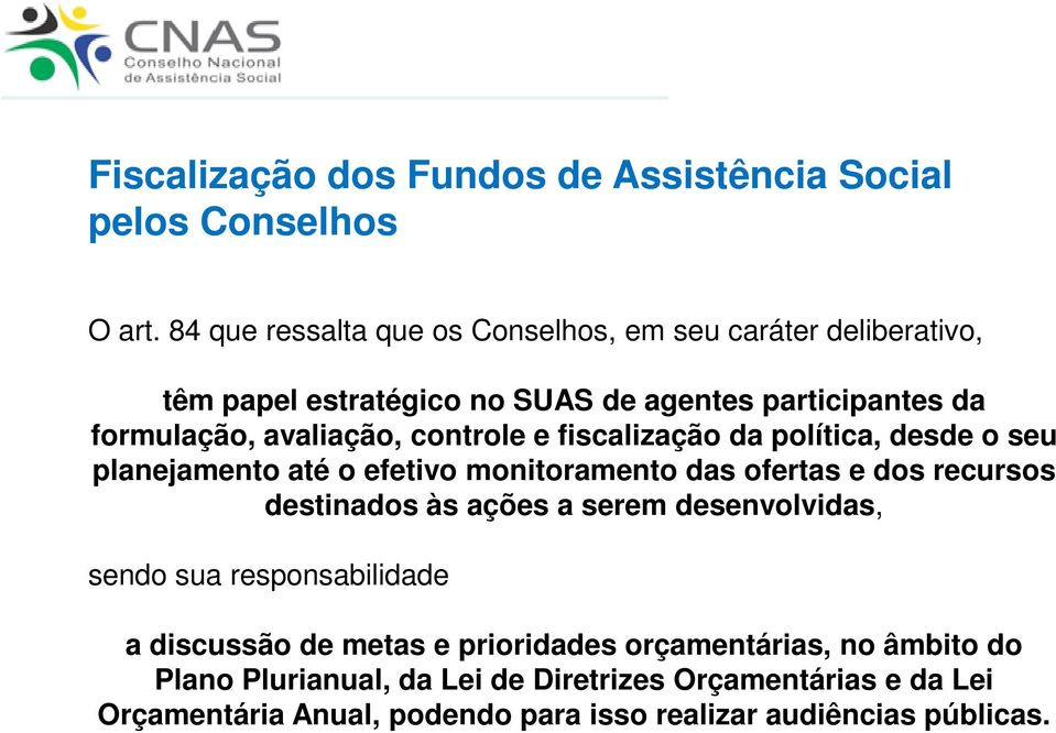 controle e fiscalização da política, desde o seu planejamento até o efetivo monitoramento das ofertas e dos recursos destinados às ações a serem