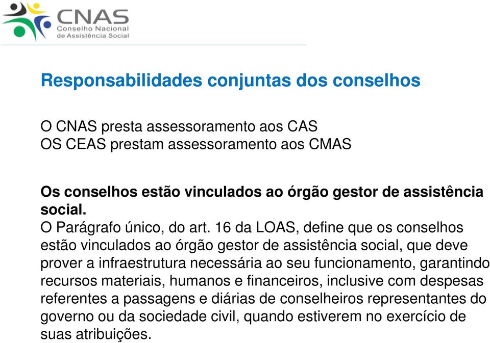 16 da LOAS, define que os conselhos estão vinculados ao órgão gestor de assistência social, que deve prover a infraestrutura necessária ao seu funcionamento,