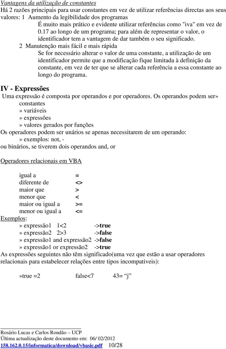 2 Manutenção mais fácil e mais rápida Se for necessário alterar o valor de uma constante, a utilização de um identificador permite que a modificação fique limitada à definição da constante, em vez de