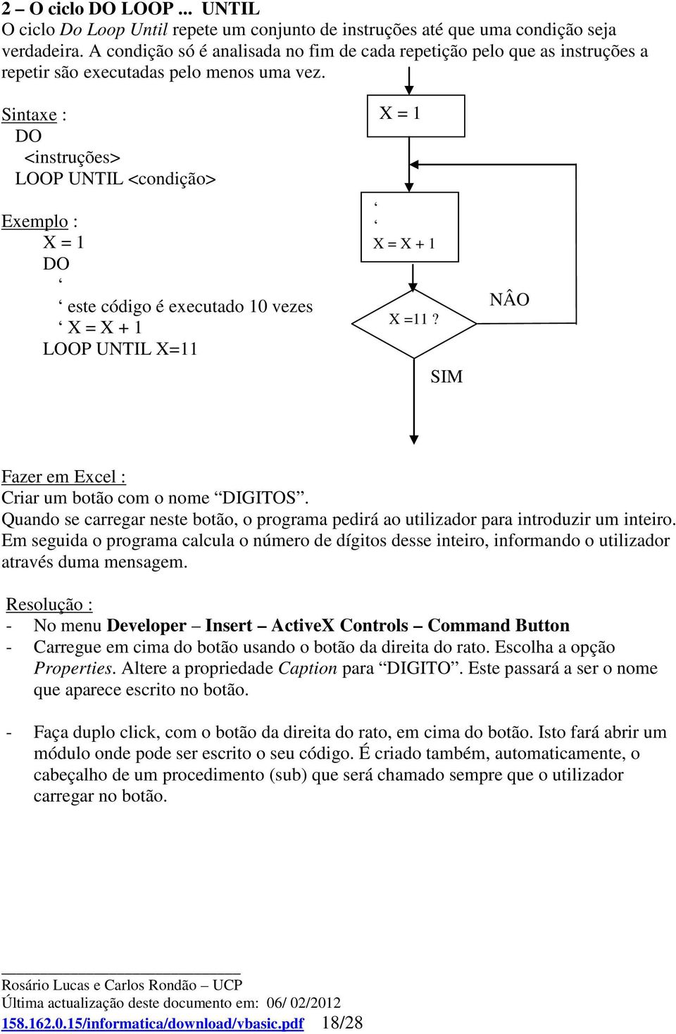 Sintaxe : DO <instruções> LOOP UNTIL <condição> Exemplo : X = 1 DO este código é executado 10 vezes X = X + 1 LOOP UNTIL X=11 X = 1 X = X + 1 X =11?