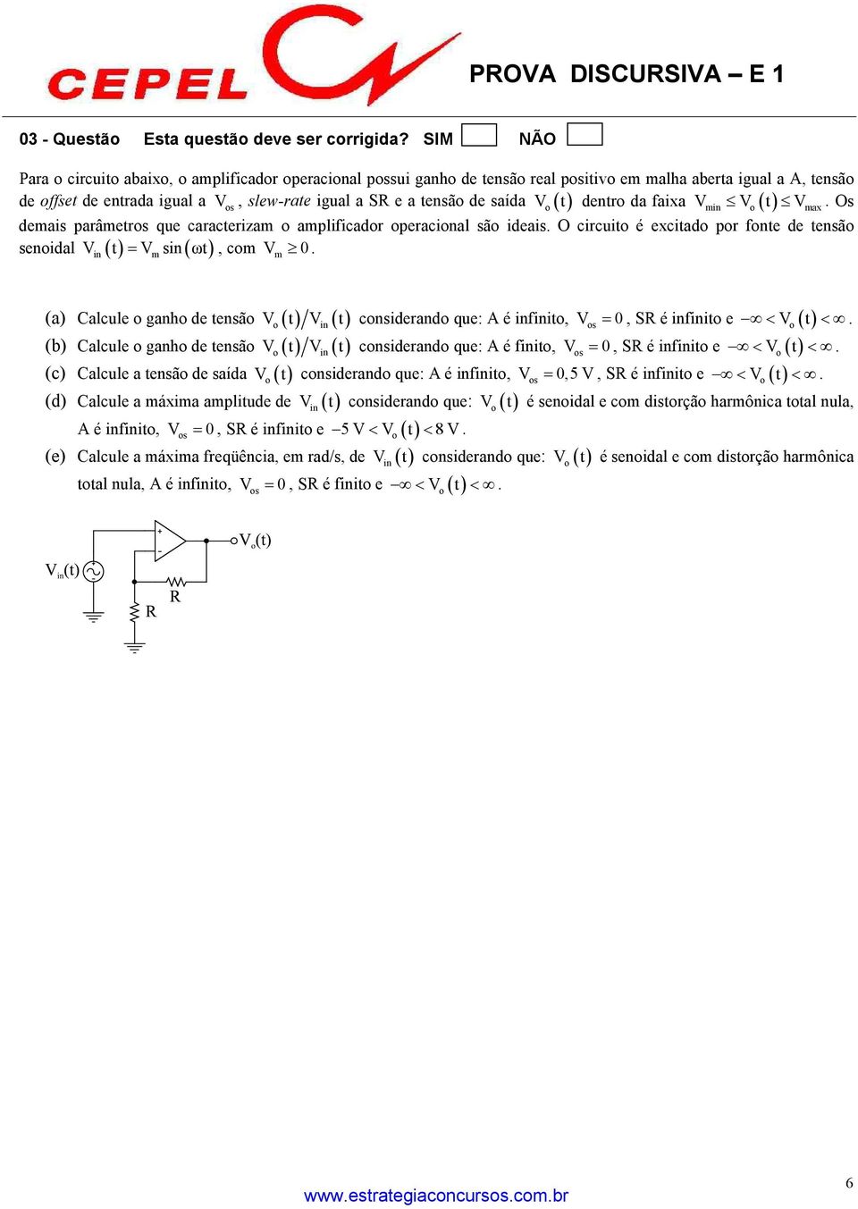 Os V, slew-rate igual a SR e a tensão de saída V ( t ) dentro da faixa ( ) os o min o max demais parâmetros que caracterizam o amplificador operacional são ideais.