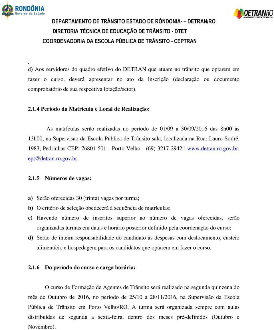 localizada na Rua: Lauro Sodré, 1983, Pedrinhas CEP: 76801-501 - Porto Velho - (69) 3217-2942 wwwdetranrogovbr; ept@detranrogovbr 215 Números de vagas: a) Serão oferecidas 30 (trinta) vagas por