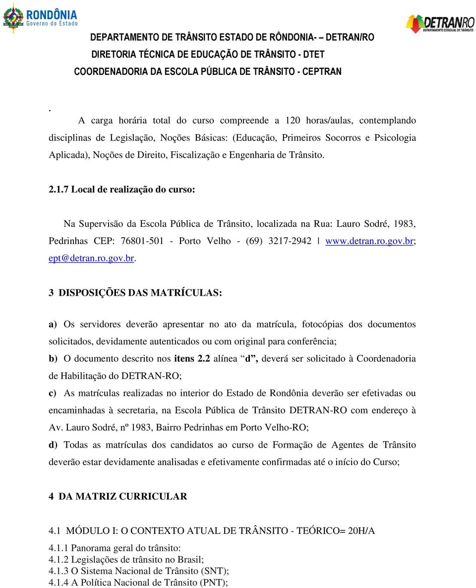 (69) 3217-2942 wwwdetranrogovbr; ept@detranrogovbr 3 DISPOSIÇÕES DAS MATRÍCULAS: a) Os servidores deverão apresentar no ato da matrícula, fotocópias dos documentos solicitados, devidamente