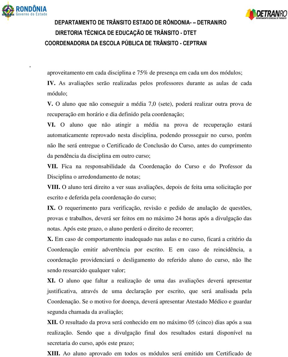 disciplina, podendo prosseguir no curso, porém não lhe será entregue o Certificado de Conclusão do Curso, antes do cumprimento da pendência da disciplina em outro curso; VII Fica na responsabilidade