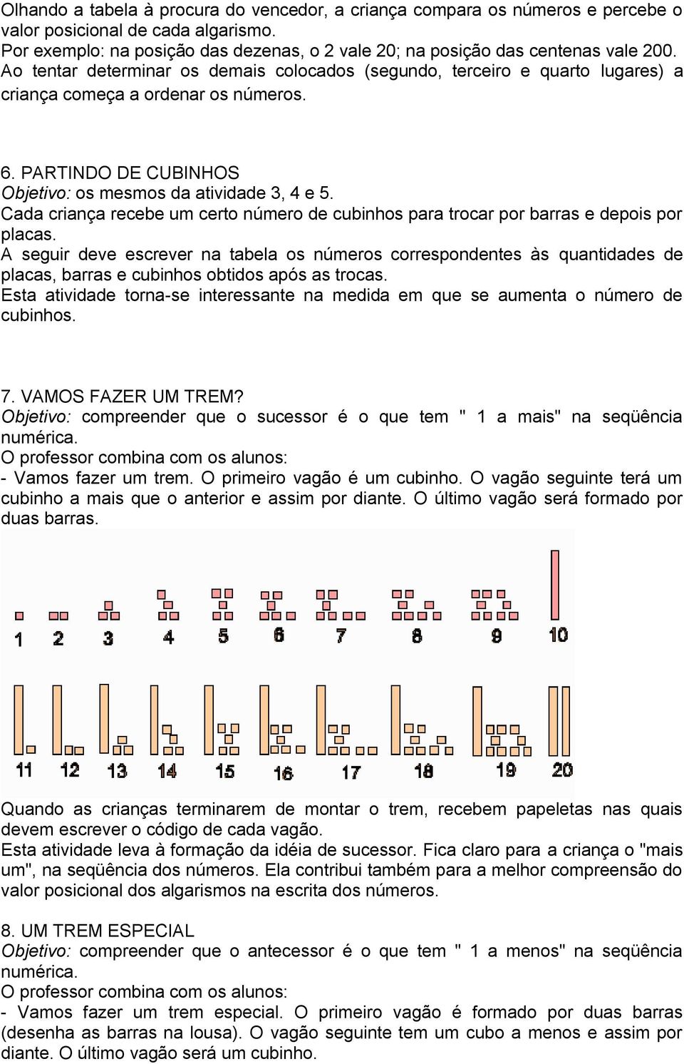 Cada criança recebe um certo número de cubinhos para trocar por barras e depois por placas.