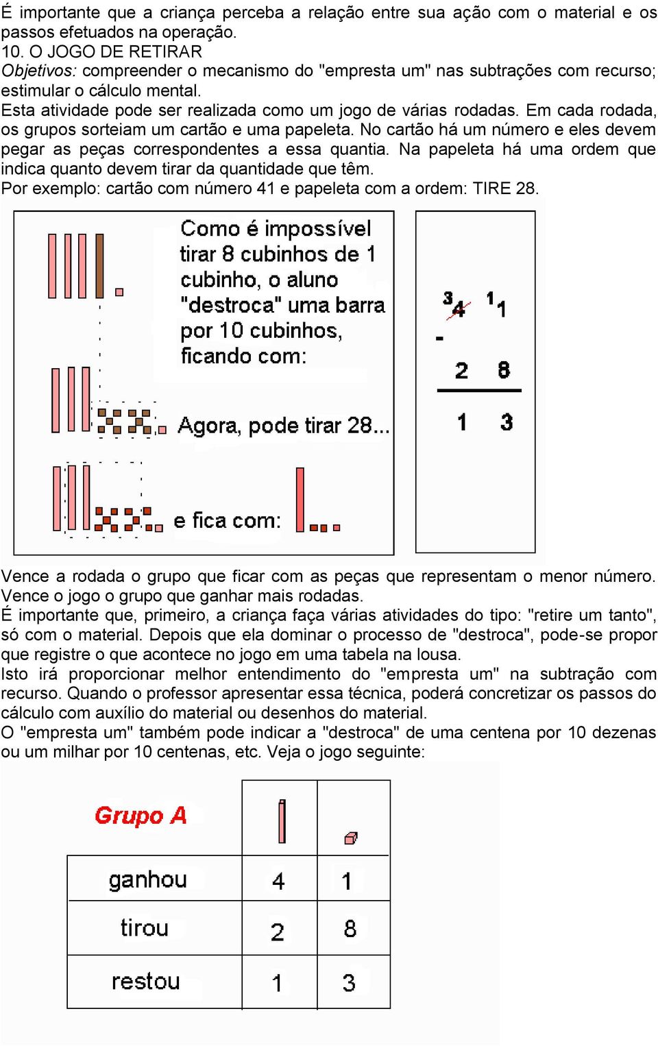 Em cada rodada, os grupos sorteiam um cartão e uma papeleta. No cartão há um número e eles devem pegar as peças correspondentes a essa quantia.