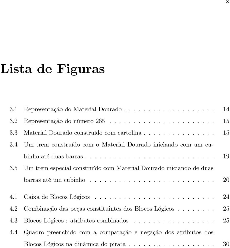 5 Um trem especial construído com Material Dourado iniciando de duas barras até um cubinho.......................... 20 4.1 Caixa de Blocos Lógicos......................... 24 4.