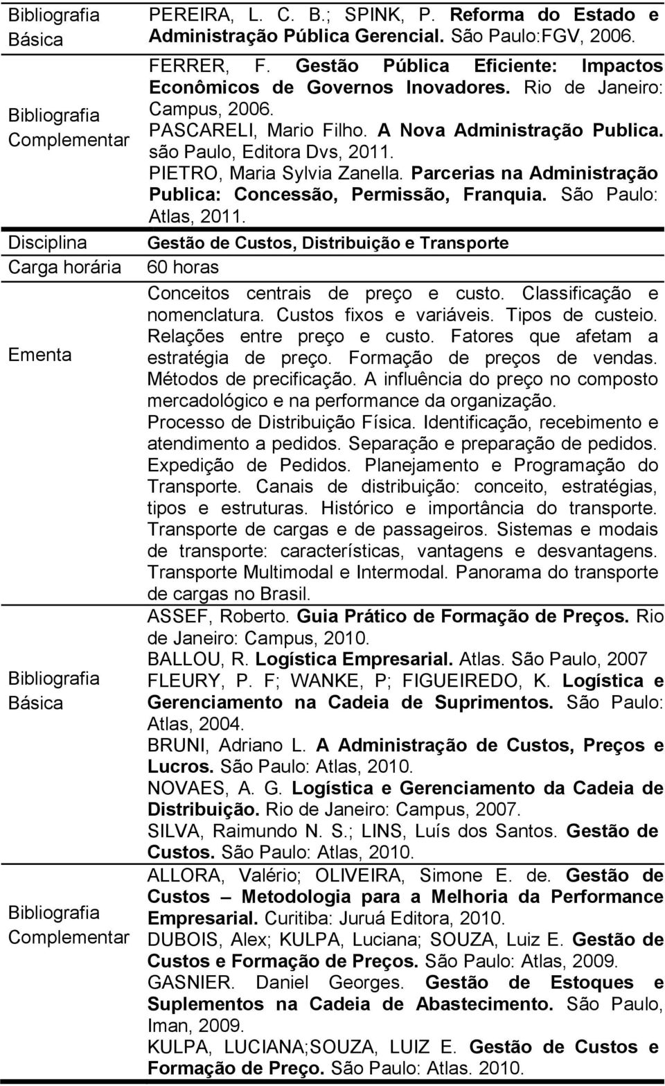 Parcerias na Administração Publica: Concessão, Permissão, Franquia. São Paulo: Atlas, 2011. Gestão de Custos, Distribuição e Transporte Conceitos centrais de preço e custo.