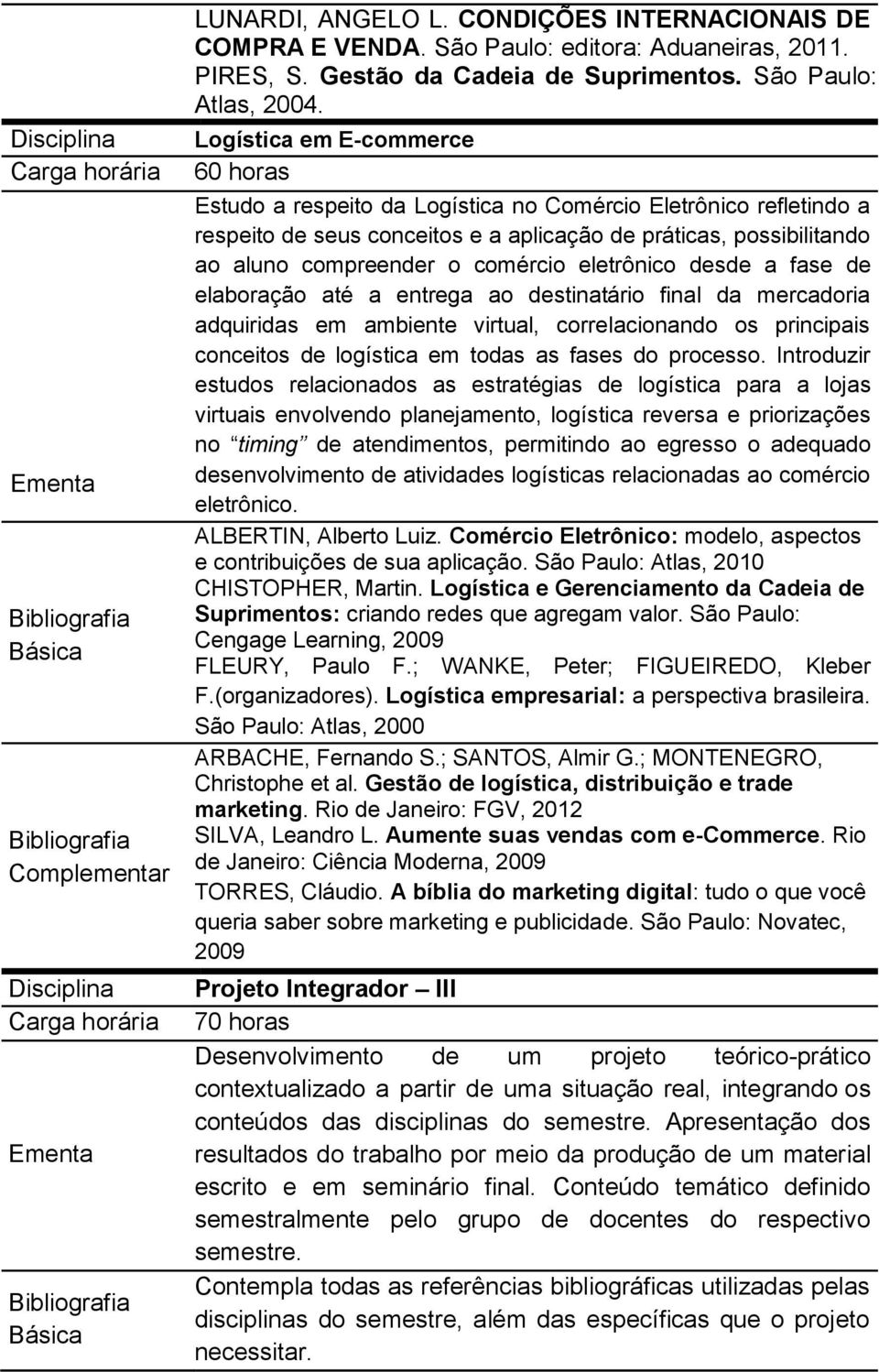 eletrônico desde a fase de elaboração até a entrega ao destinatário final da mercadoria adquiridas em ambiente virtual, correlacionando os principais conceitos de logística em todas as fases do