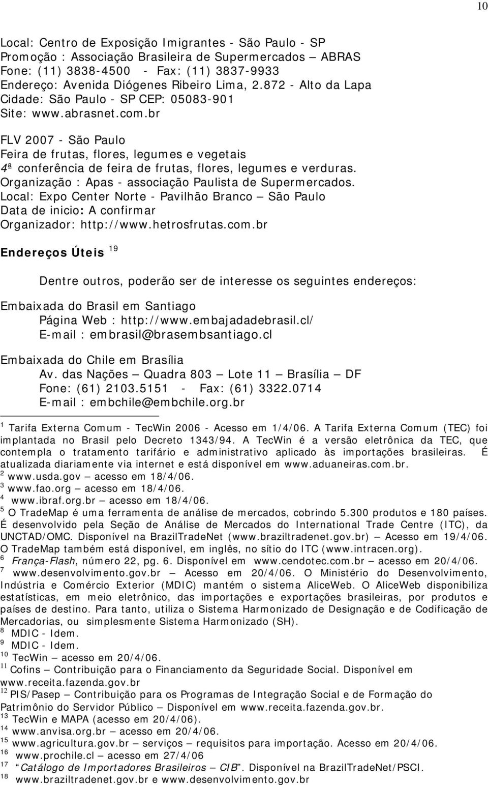 br FLV 2007 - São Paulo Feira de frutas, flores, legumes e vegetais 4ª conferência de feira de frutas, flores, legumes e verduras. Organização : Apas - associação Paulista de Supermercados.