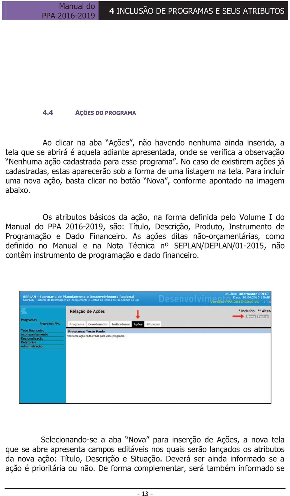 Os atributos básicos da ação, na forma definida pelo Volume I do Manual do, são: Título, Descrição, Produto, Instrumento de Programação e Dado Financeiro.