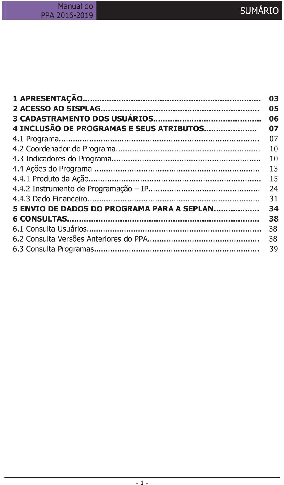 .. 15 4.4.2 Instrumento de Programação IP... 24 4.4.3 Dado Financeiro... 31 5 ENVIO DE DADOS DO PROGRAMA PARA A SEPLAN.