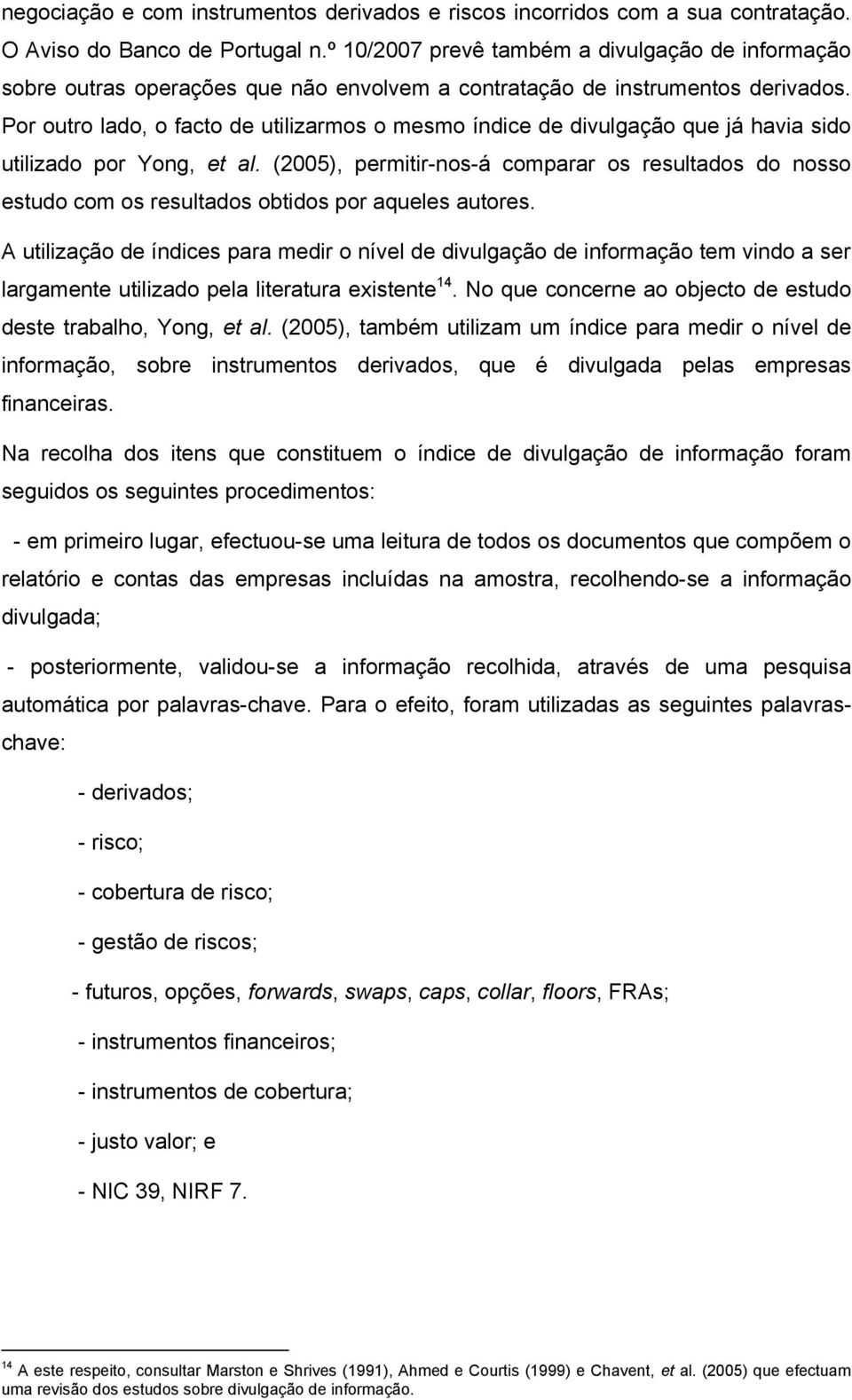 Por outro lado, o facto de utilizarmos o mesmo índice de divulgação que já havia sido utilizado por Yong, et al.