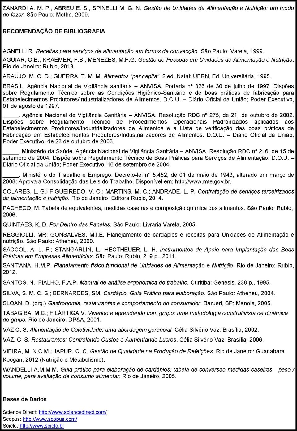 Rio de Janeiro: Rubio, 2013. ARAUJO, M. O. D.; GUERRA, T. M. M. Alimentos per capita. 2 ed. Natal: UFRN, Ed. Universitária, 1995. BRASIL. Agência Nacional de Vigilância sanitária ANVISA.