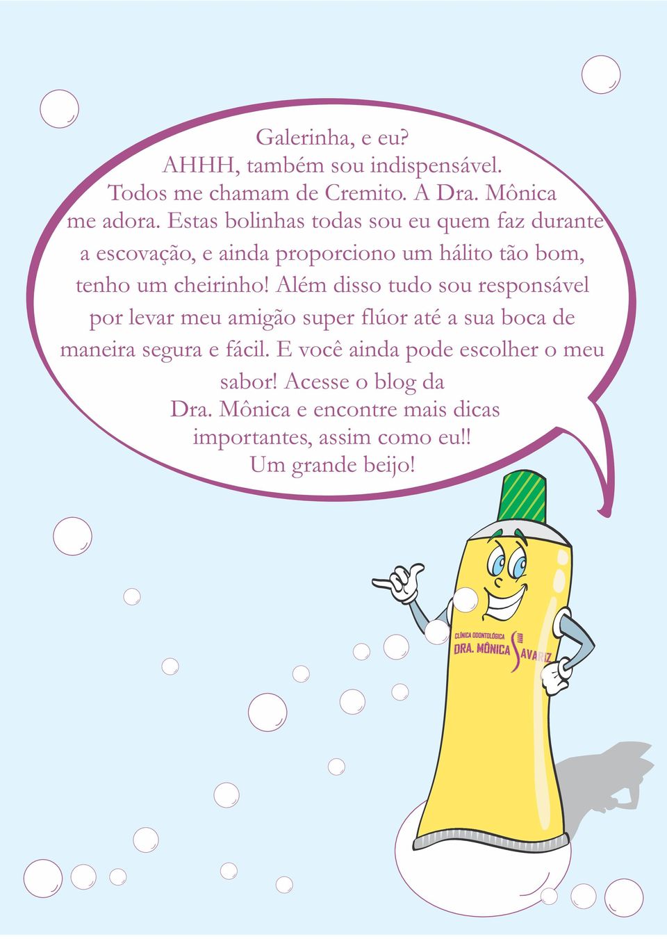 Além disso tudo sou responsável por levar meu amigão super flúor até a sua boca de maneira segura e fácil.