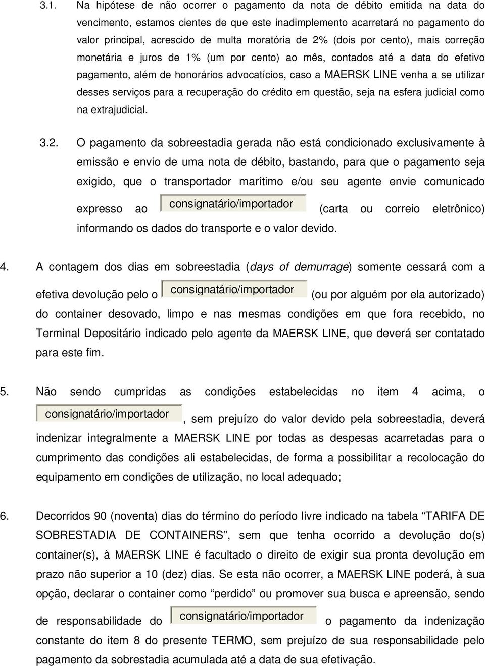 utilizar desses serviços para a recuperação do crédito em questão, seja na esfera judicial como na extrajudicial. 3.2.