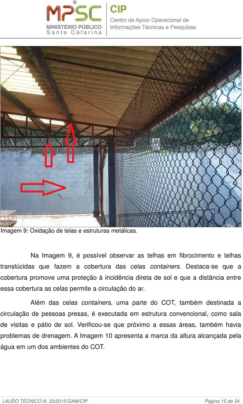 Além das celas containers, uma parte do COT, também destinada a circulação de pessoas presas, é executada em estrutura convencional, como sala de visitas e pátio de sol.